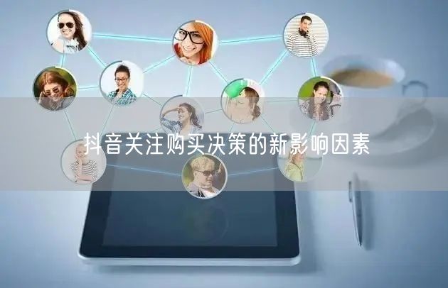 抖音关注购买决策的新影响因素