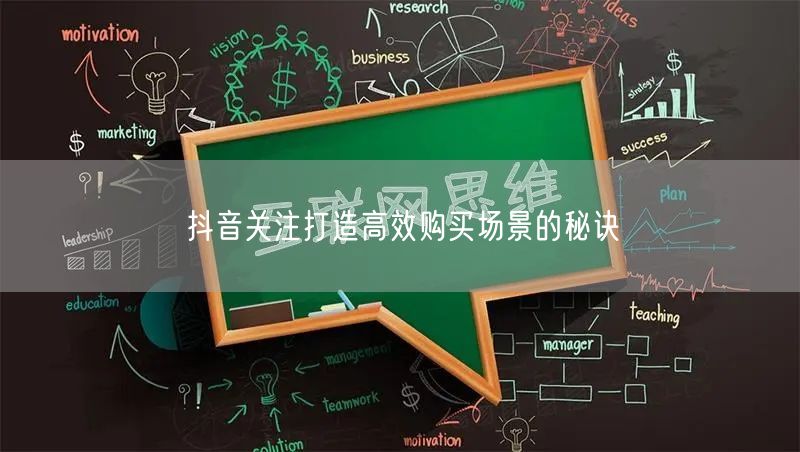 抖音关注打造高效购买场景的秘诀