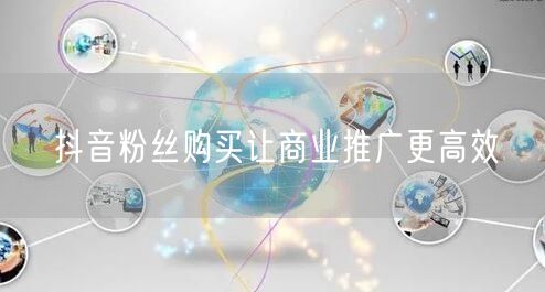 抖音粉丝购买让商业推广更高效