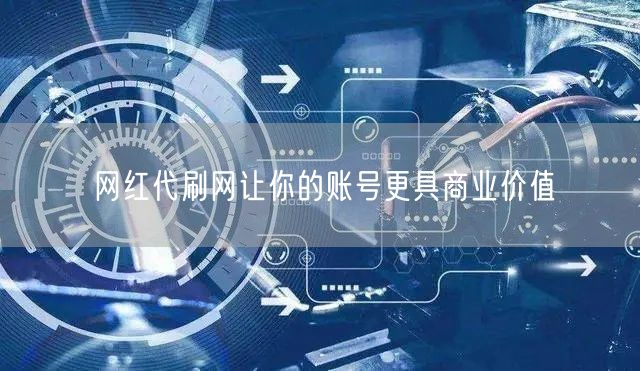 网红代刷网让你的账号更具商业价值
