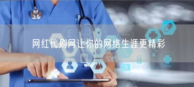 网红代刷网让你的网络生涯更精彩