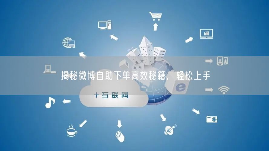 揭秘微博自助下单高效秘籍，轻松上手