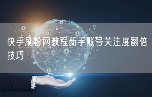 快手刷粉网教程新手账号关注度翻倍技巧